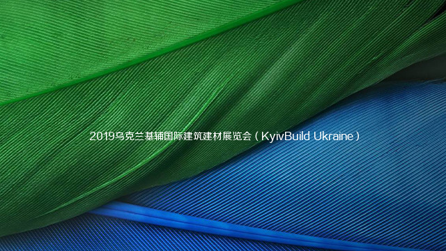  2019乌克兰基辅国际建筑建材展览会（KyivBuild Ukraine）