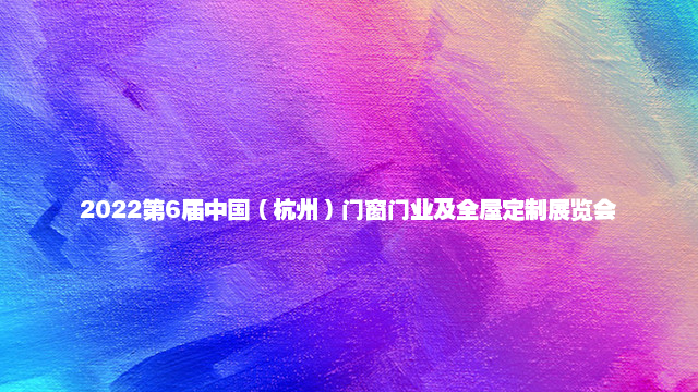2022第6届中国（杭州）门窗门业及全屋定制展览会