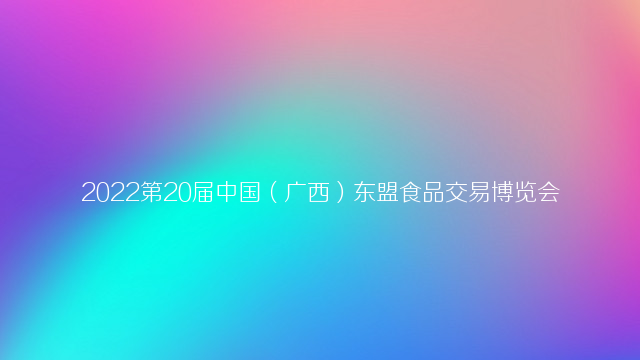 2022第20届中国（广西）东盟食品交易博览会