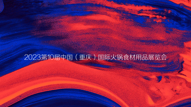 2023第10届中国（重庆）国际火锅食材用品展览会