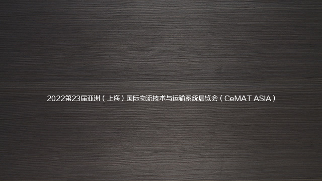 2022第23届亚洲（上海）国际物流技术与运输系统展览会（CeMAT ASIA）