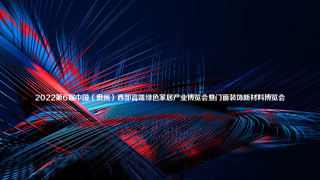 2022第6届中国（贵州）西部高端绿色家居产业博览会暨门窗装饰新材料博览会