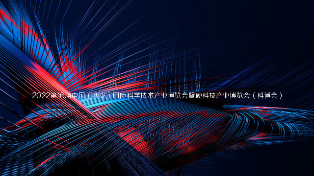 2022第16届中国（西安）国际科学技术产业博览会暨硬科技产业博览会（科博会）