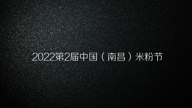 2022第2届中国（南昌）米粉节