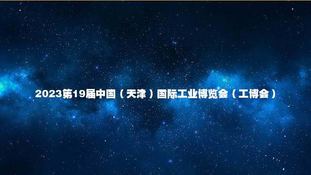 2023第19届中国（天津）国际工业博览会（工博会）